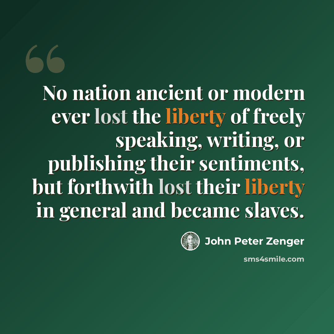 “No nation ancient or modern ever lost the liberty of freely speaking, writing, or publishing their sentiments, but forthwith lost their liberty in general and became slaves.” quote by John Peter Zenger