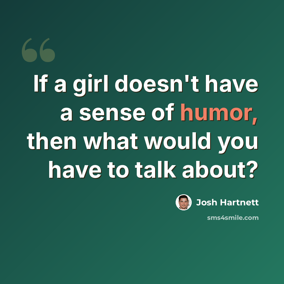 “If a girl doesn't have a sense of humor, then what would you have to talk about?” quote by Josh Hartnett