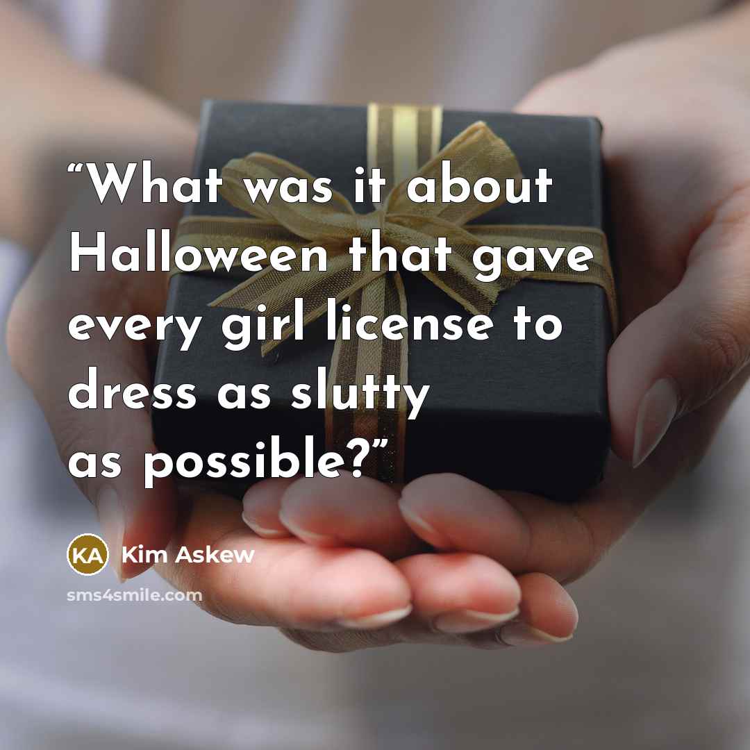 “What was it about Halloween that gave every girl license to dress as slutty as possible?” quote by Kim Askew