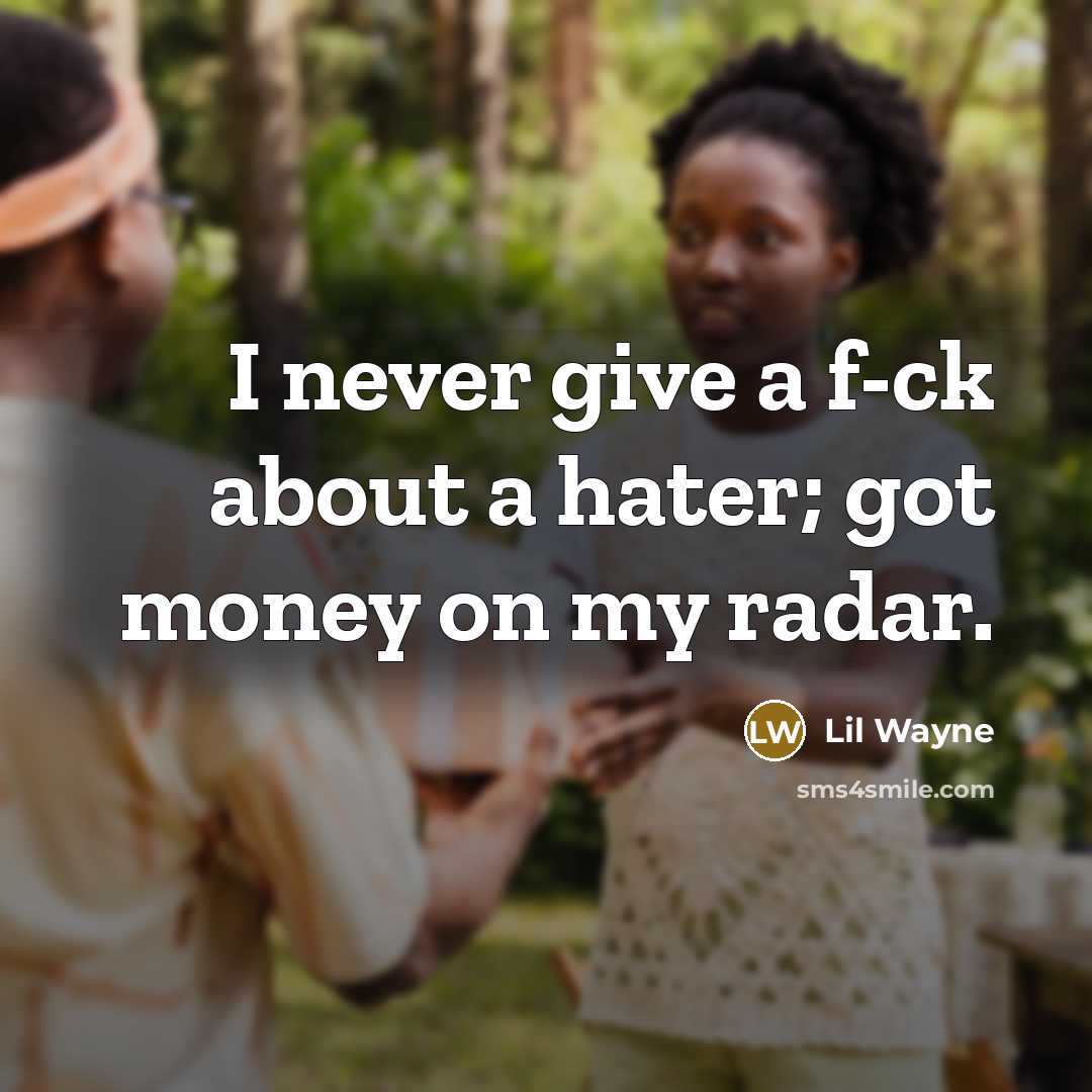 “I never give a f-ck about a hater; got money on my radar.” quote by Lil Wayne