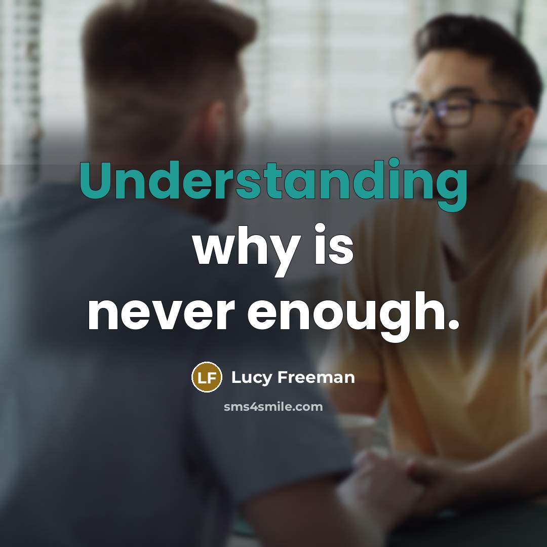 “Understanding why is never enough.” quote by Lucy Freeman