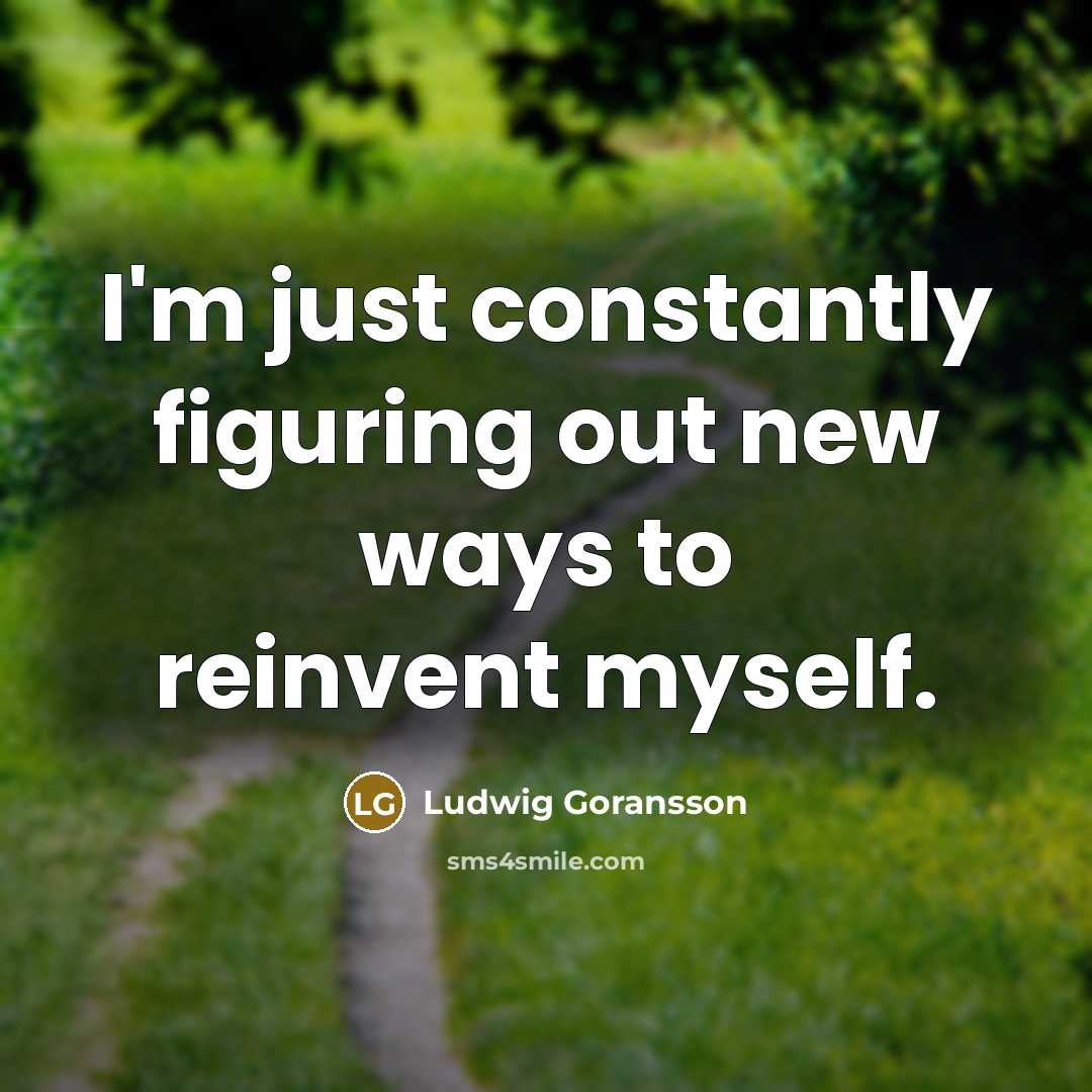 “I'm just constantly figuring out new ways to reinvent myself.” quote by Ludwig Goransson