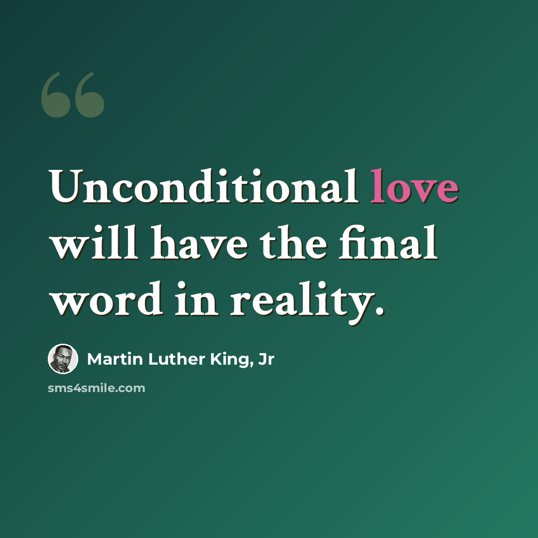 “Unconditional love will have the final word in reality.” quote by Martin Luther King, Jr