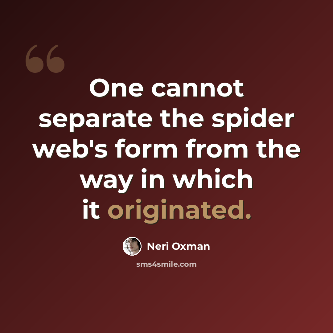 “One cannot separate the spider web's form from the way in which it originated.” quote by Neri Oxman