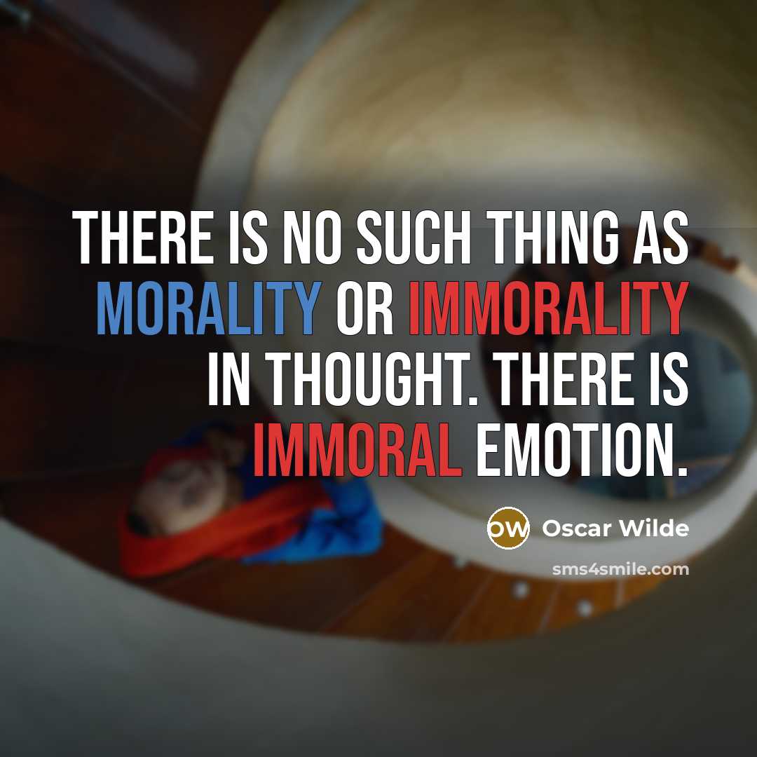 “There is no such thing as morality or immorality in thought. There is immoral emotion.” quote by Oscar Wilde