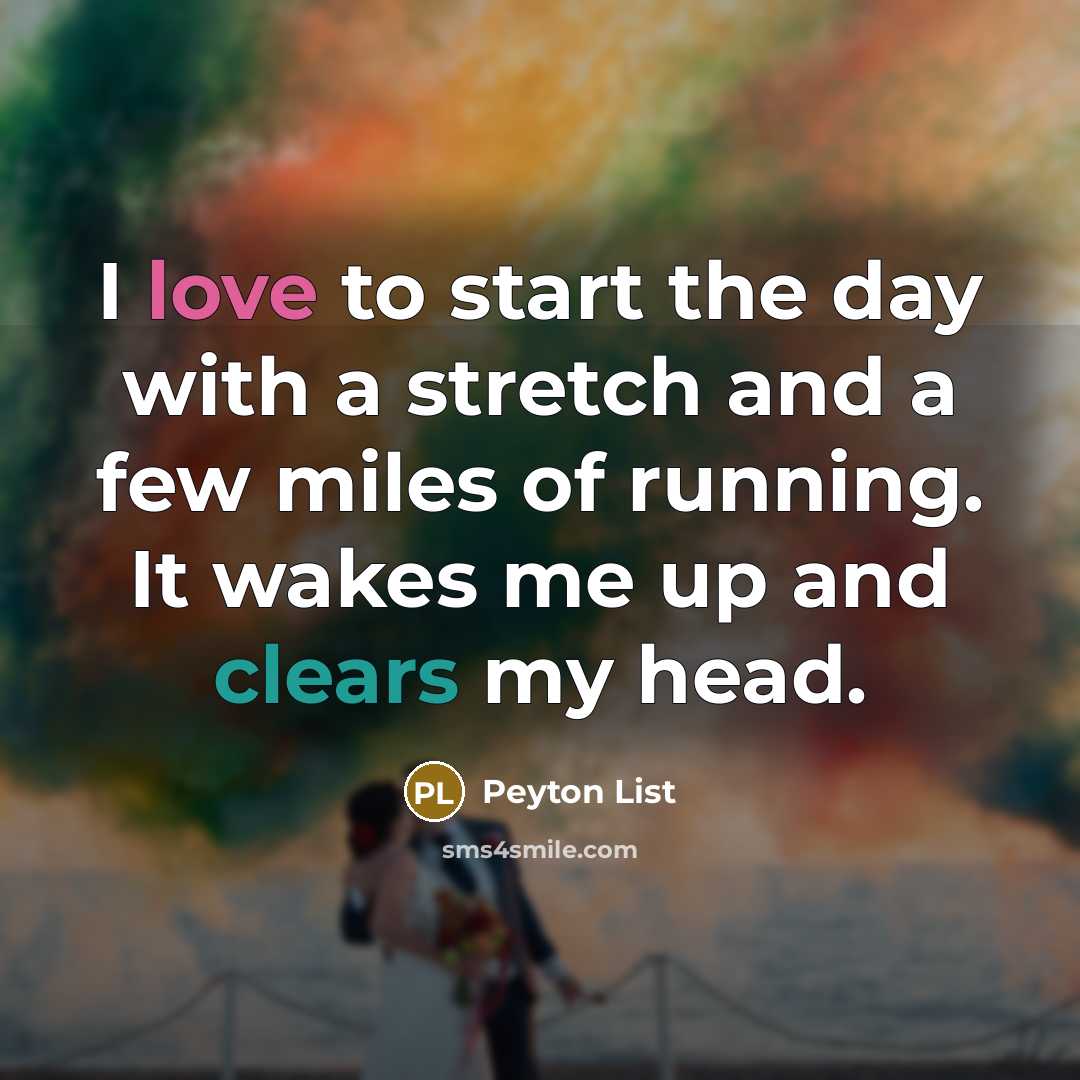 “I love to start the day with a stretch and a few miles of running. It wakes me up and clears my head.” quote by Peyton List