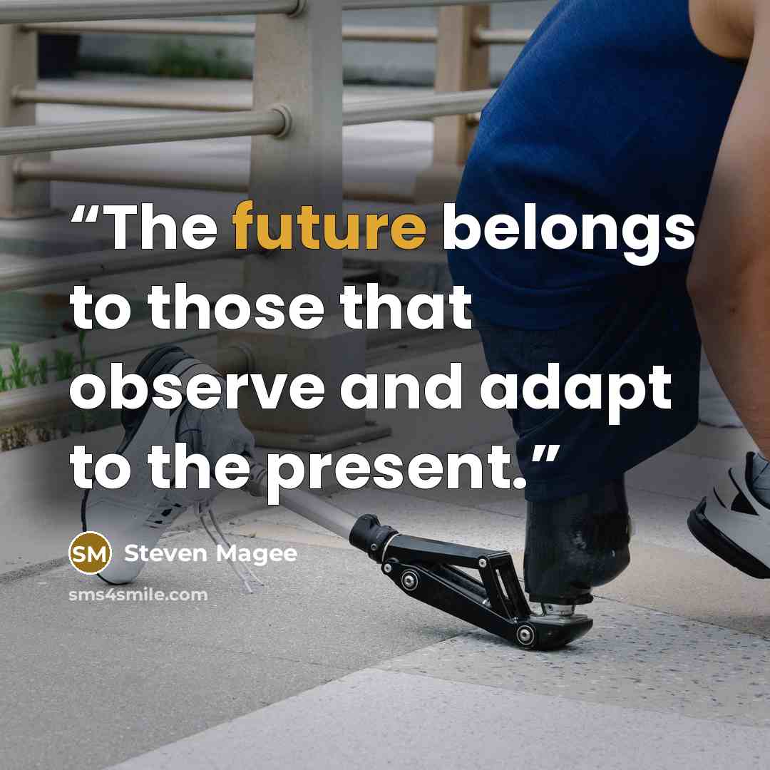 “The future belongs to those that observe and adapt to the present.” quote by Steven Magee