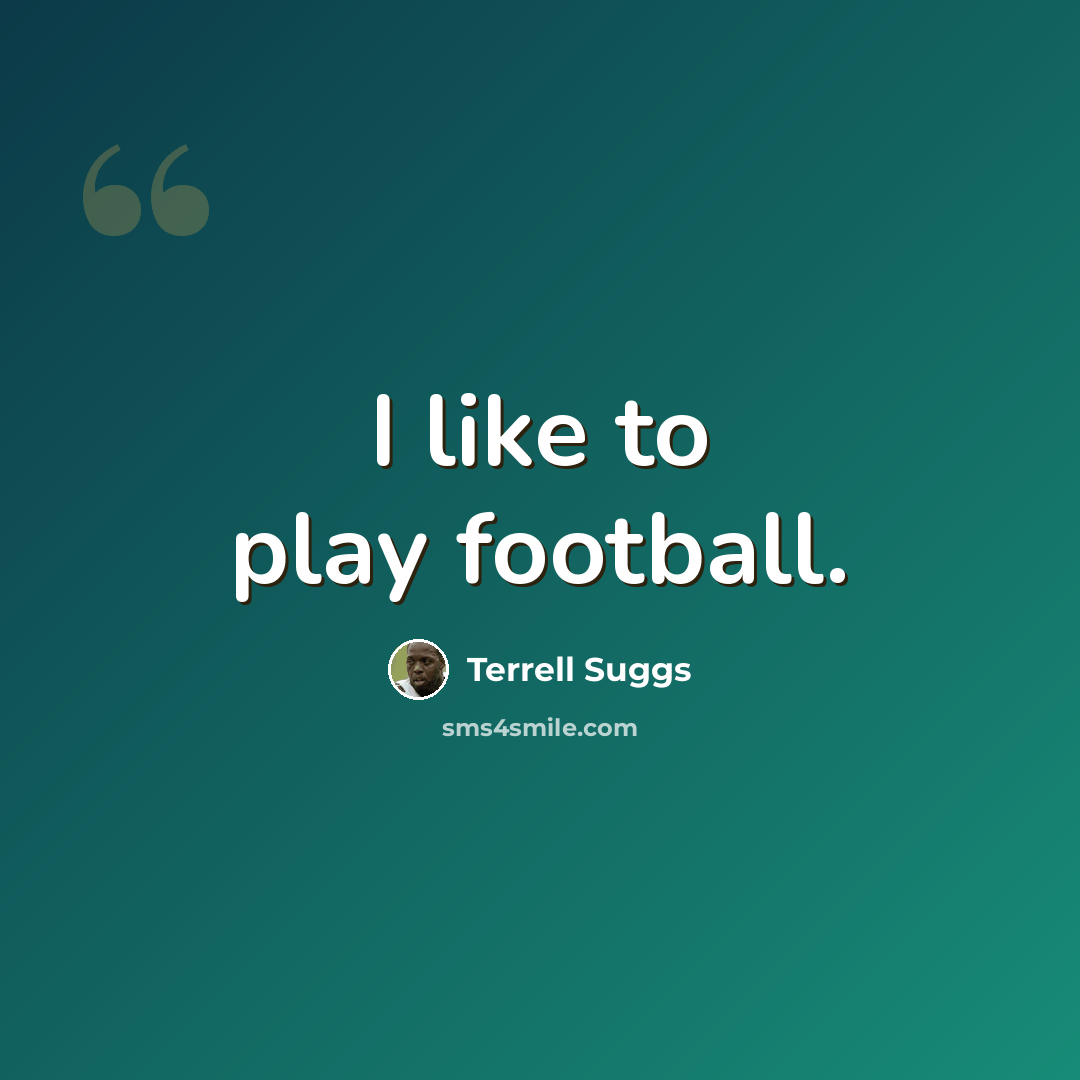 “I like to play football.” quote by Terrell Suggs
