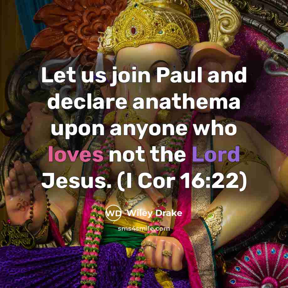 “Let us join Paul and declare anathema upon anyone who loves not the Lord Jesus. (I Cor 16:22)” quote by Wiley Drake
