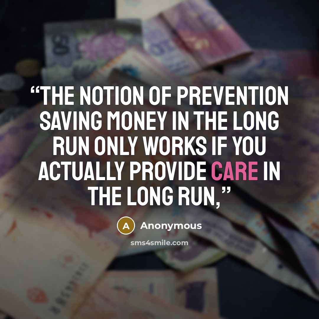 “The notion of prevention saving money in the long run only works if you actually provide care in the long run,” quote by Anonymous