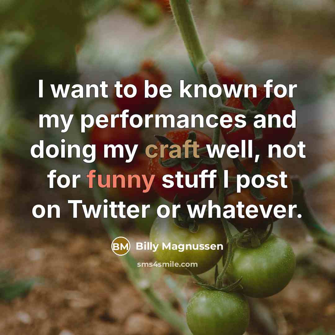 “I want to be known for my performances and doing my craft well, not for funny stuff I post on Twitter or whatever.” quote by Billy Magnussen