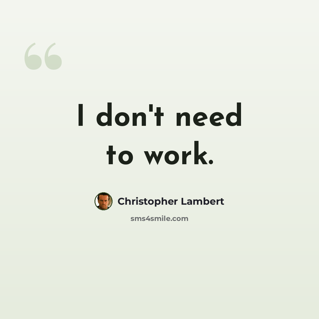 “I don't need to work.” quote by Christopher Lambert