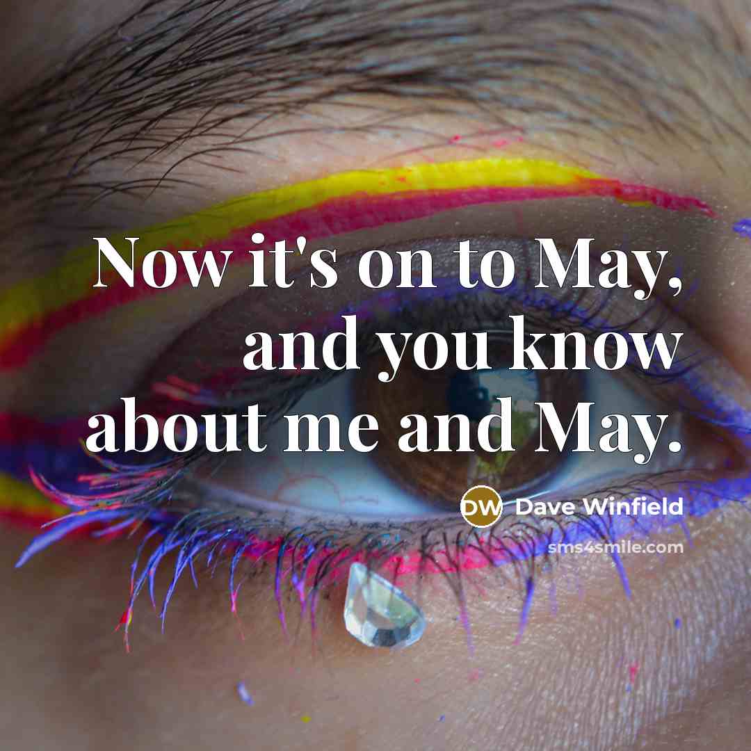 “Now it's on to May, and you know about me and May.” quote by Dave Winfield
