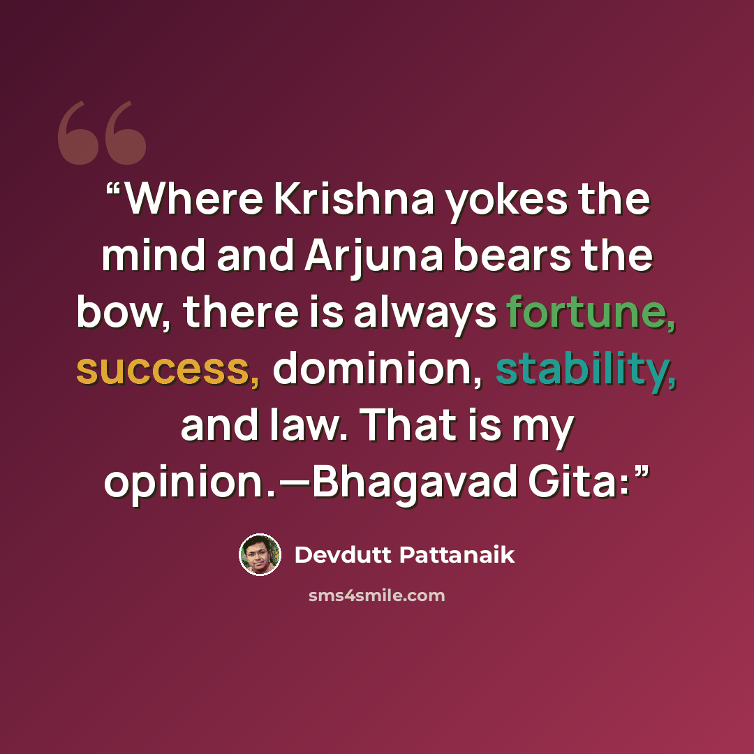 “Where Krishna yokes the mind and Arjuna bears the bow, there is always fortune, success, dominion, stability, and law. That is my opinion.—Bhagavad Gita:” quote by Devdutt Pattanaik