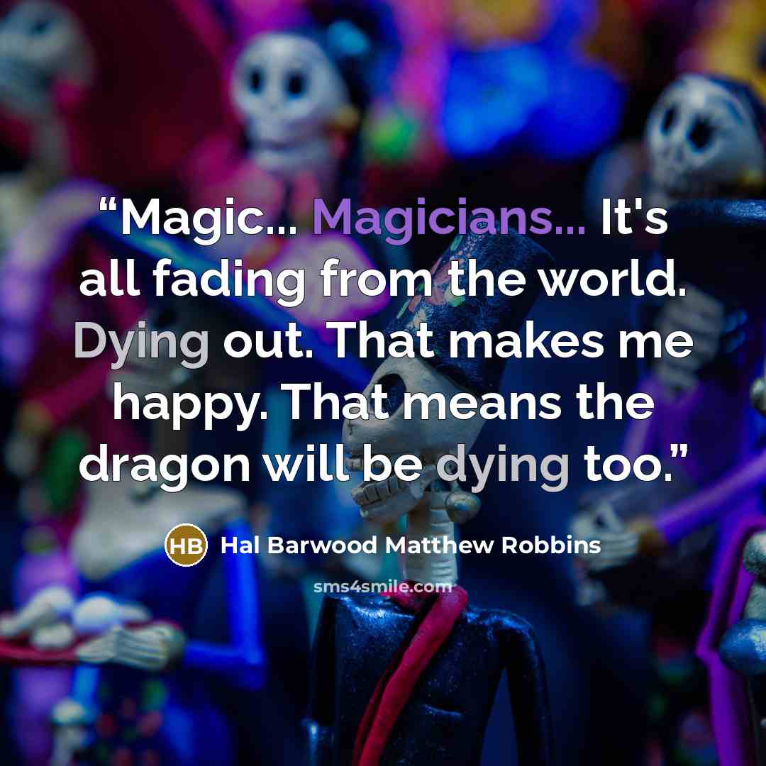 “Magic... Magicians... It's all fading from the world. Dying out. That makes me happy. That means the dragon will be dying too.” quote by Hal Barwood Matthew Robbins