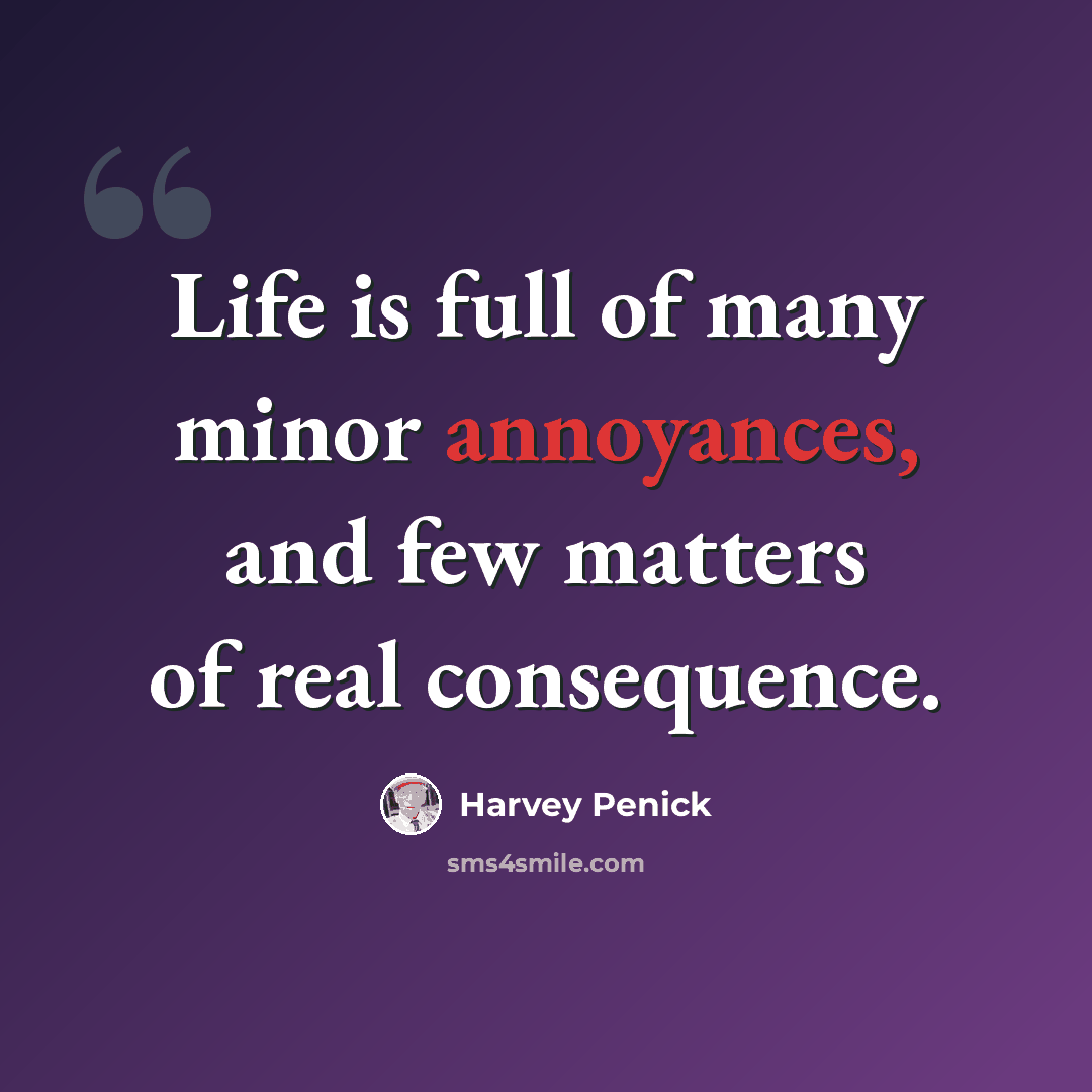 “Life is full of many minor annoyances, and few matters of real consequence.” quote by Harvey Penick
