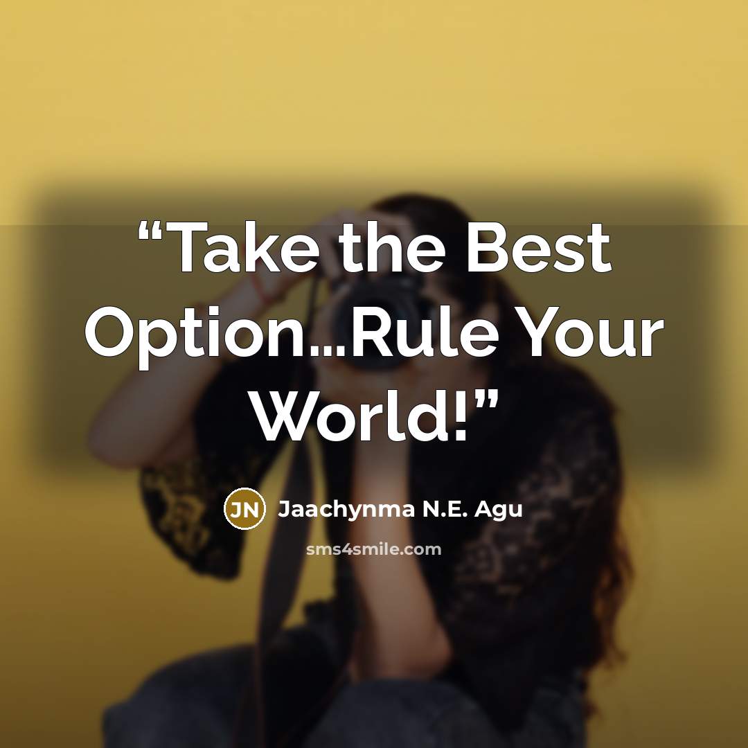 “Take the Best Option…Rule Your World!” quote by Jaachynma N.E. Agu