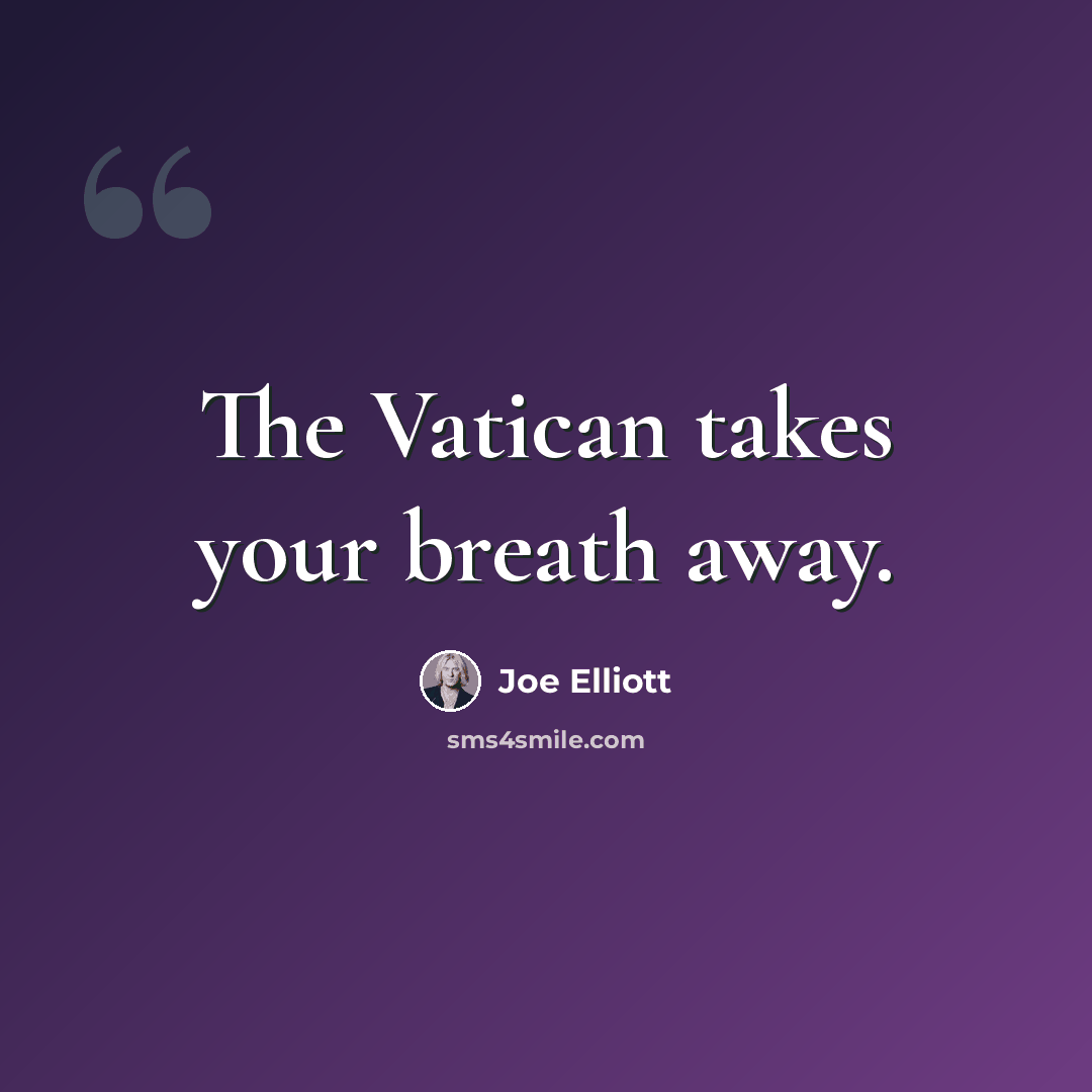 “The Vatican takes your breath away.” quote by Joe Elliott