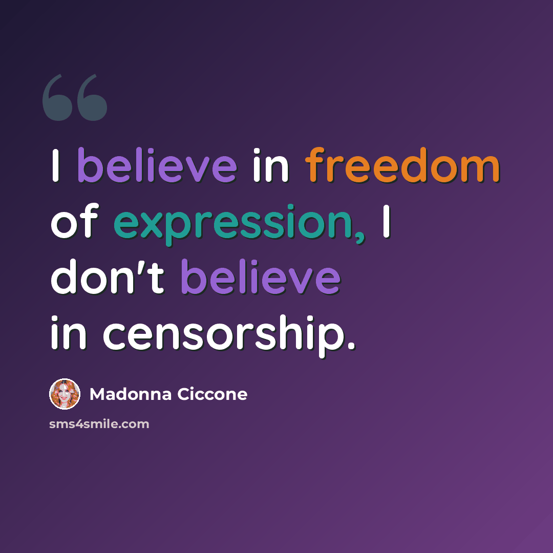 “I believe in freedom of expression, I don't believe in censorship.” quote by Madonna Ciccone