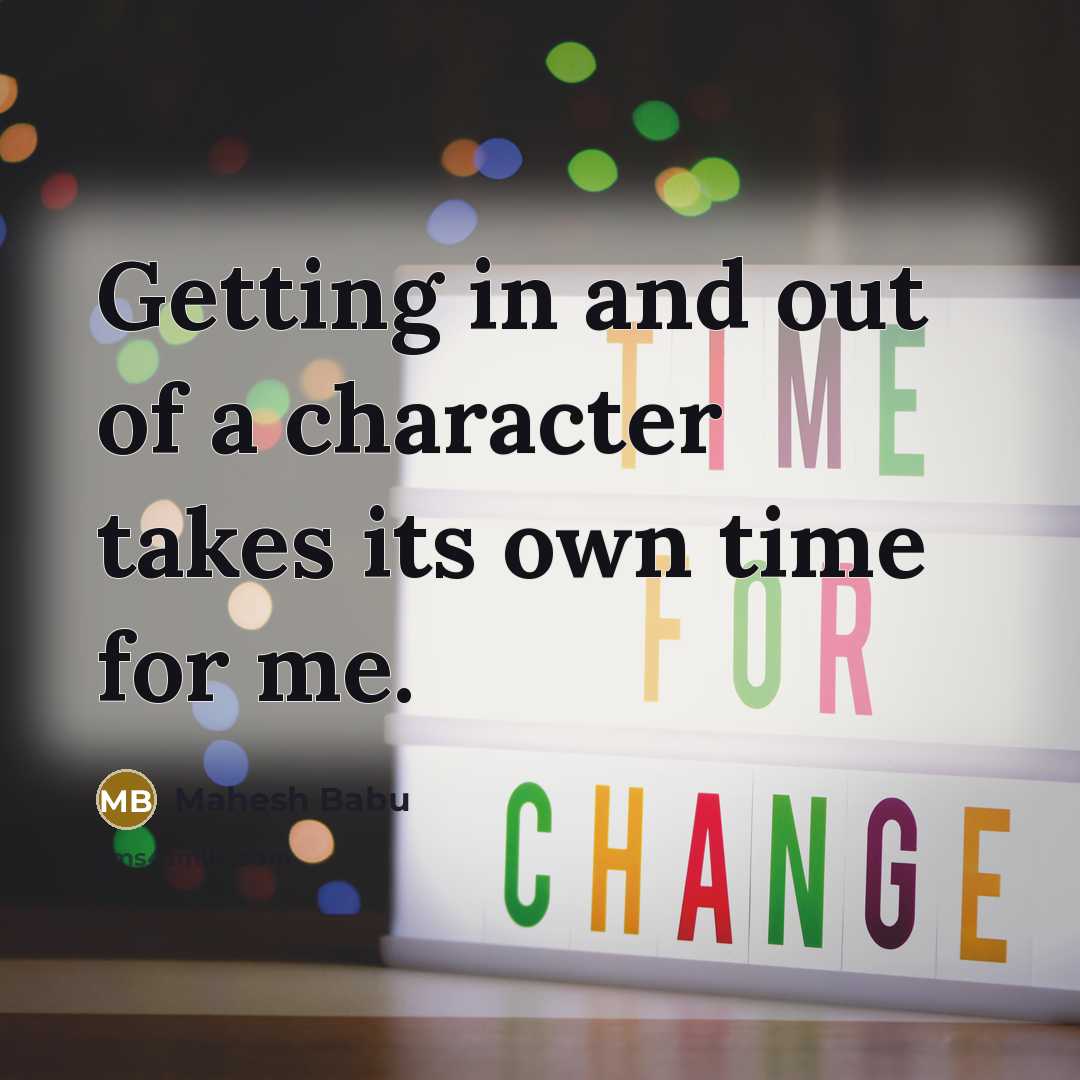 “Getting in and out of a character takes its own time for me.” quote by Mahesh Babu
