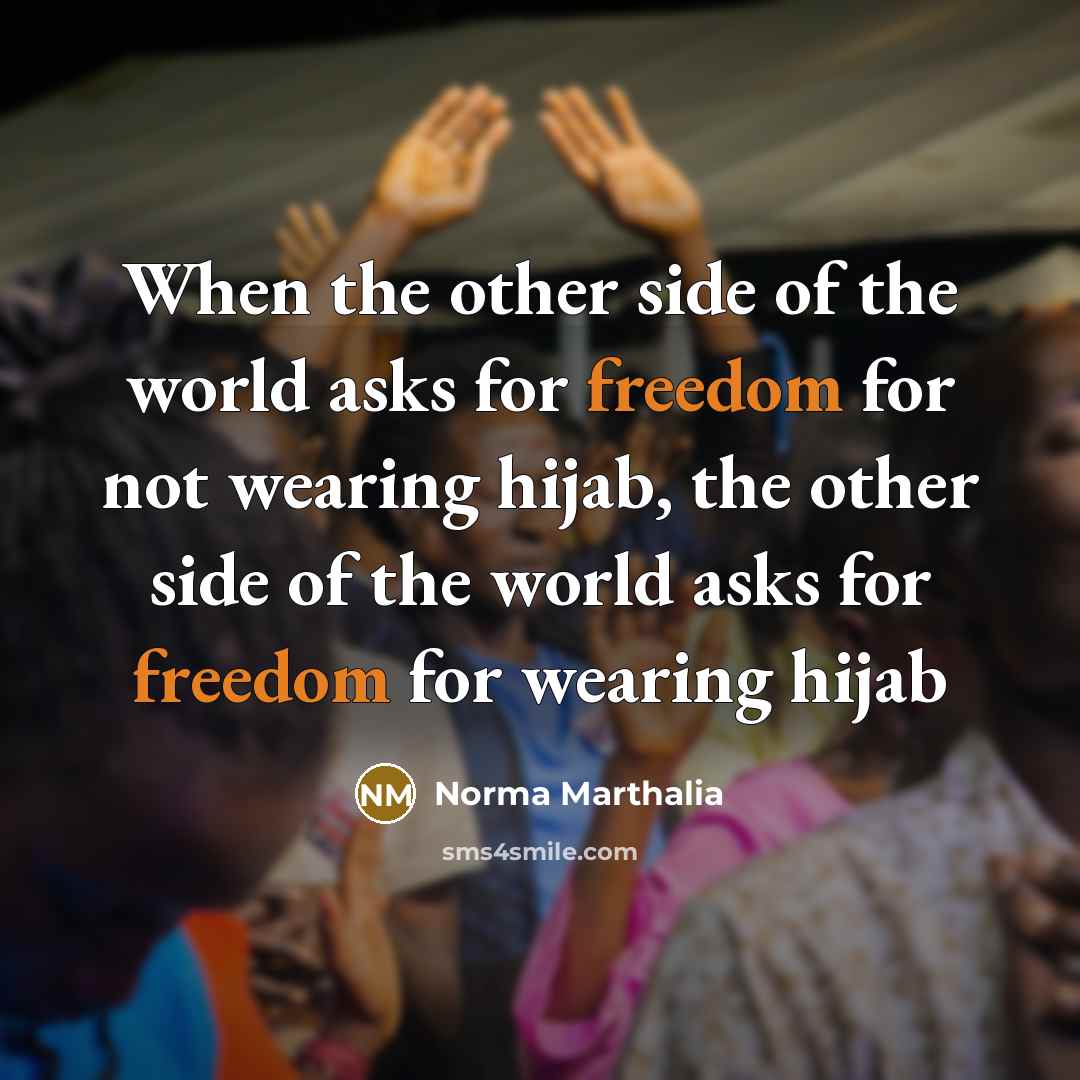 “When the other side of the world asks for freedom for not wearing hijab, the other side of the world asks for freedom for wearing hijab” quote by Norma Marthalia