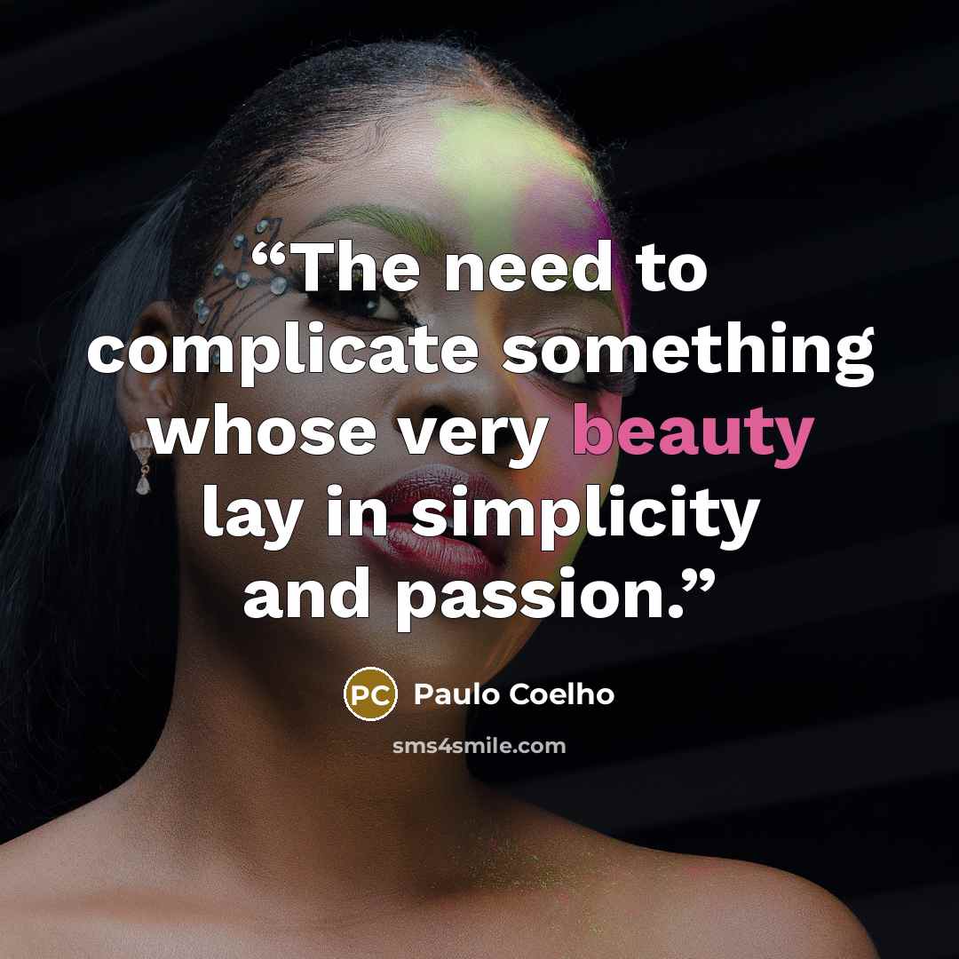 “The need to complicate something whose very beauty lay in simplicity and passion.” quote by Paulo Coelho
