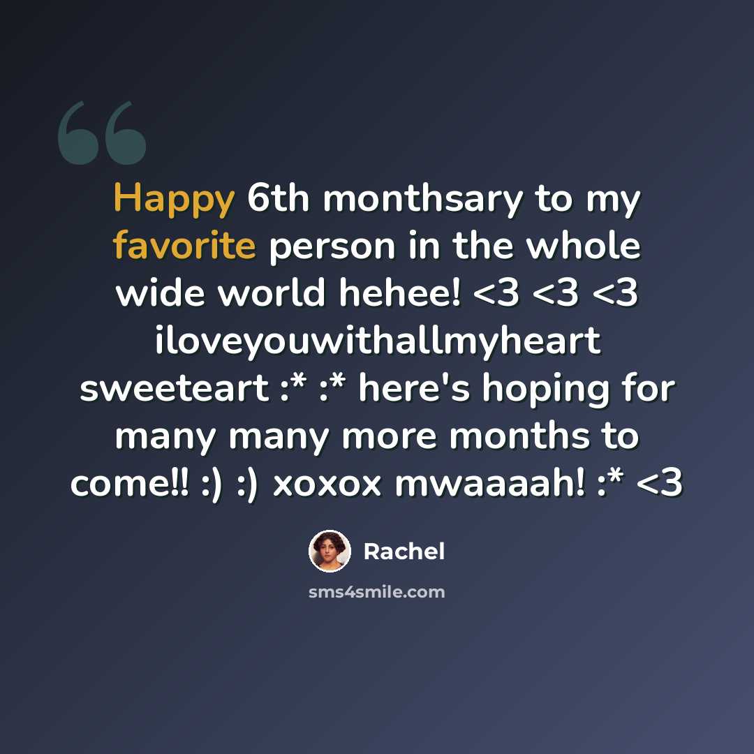 “Happy 6th monthsary to my favorite person in the whole wide world hehee!” quote by Rachel