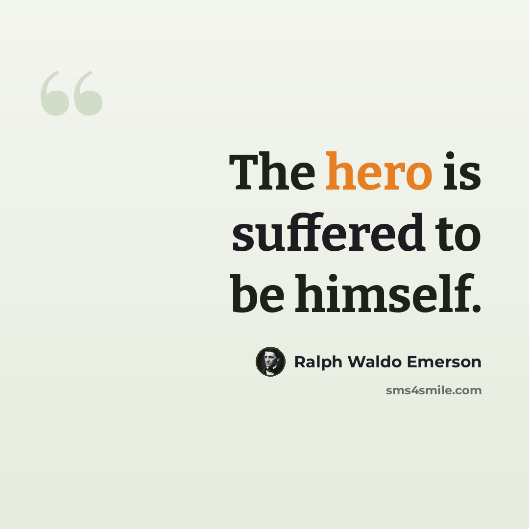 “The hero is suffered to be himself.” quote by Ralph Waldo Emerson