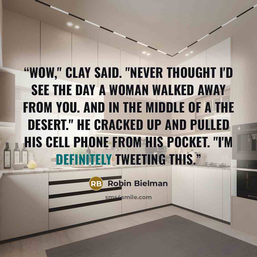 “Wow," Clay said. "Never thought I'd see the day a woman walked away from you. And in the middle of a the desert." He cracked up and pulled his cell phone from his pocket. "I'm definitely tweeting this.” quote by Robin Bielman
