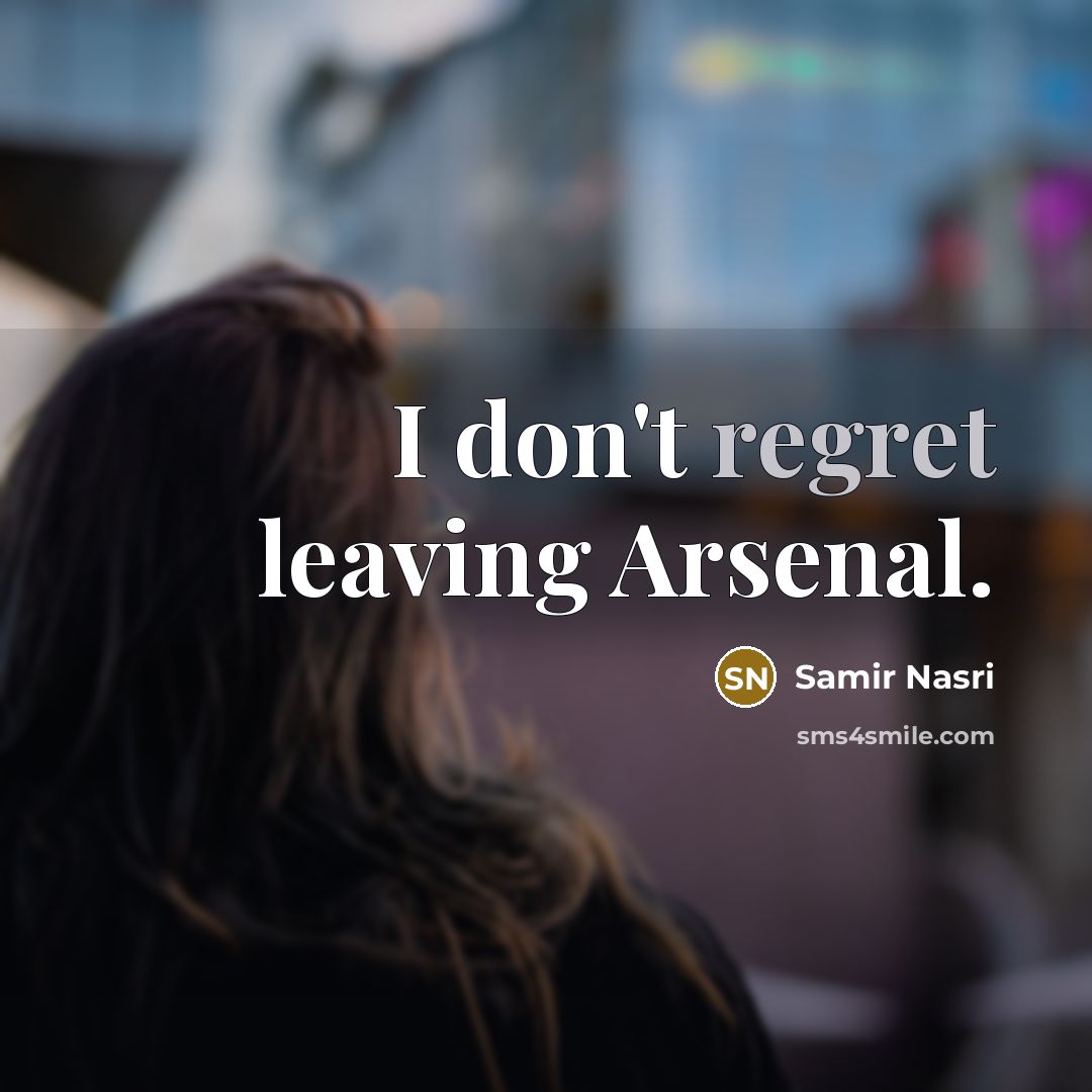 “I don't regret leaving Arsenal.” quote by Samir Nasri