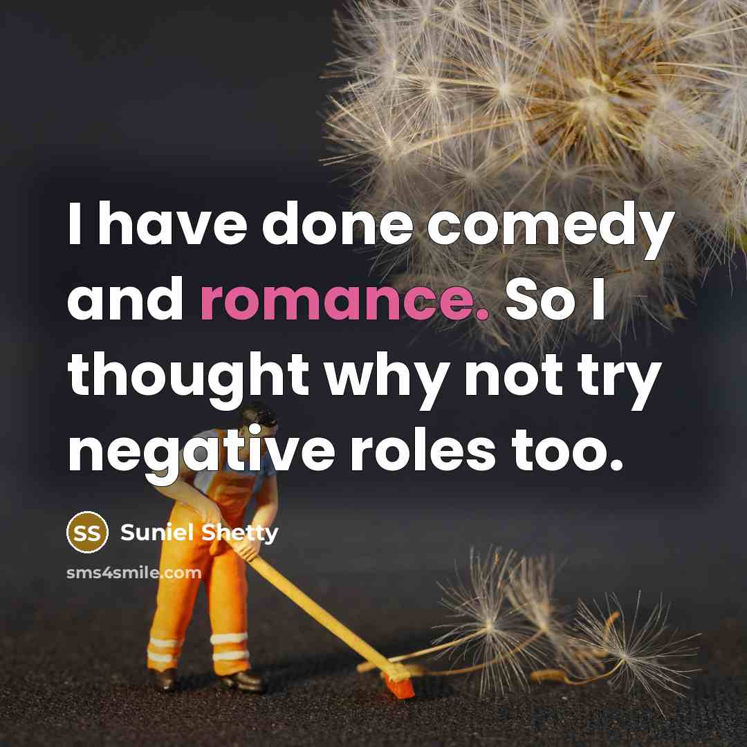 “I have done comedy and romance. So I thought why not try negative roles too.” quote by Suniel Shetty