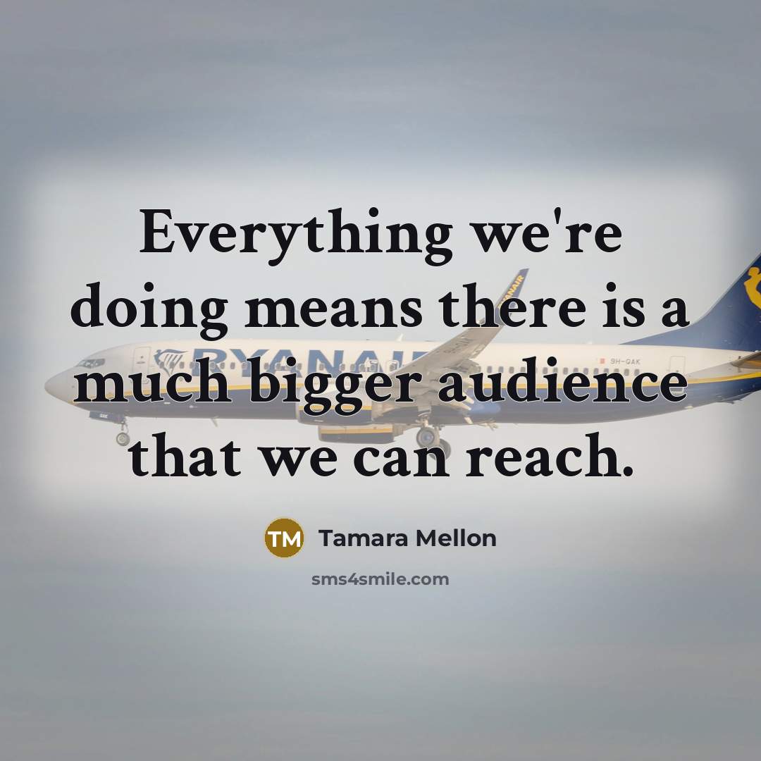 “Everything we're doing means there is a much bigger audience that we can reach.” quote by Tamara Mellon