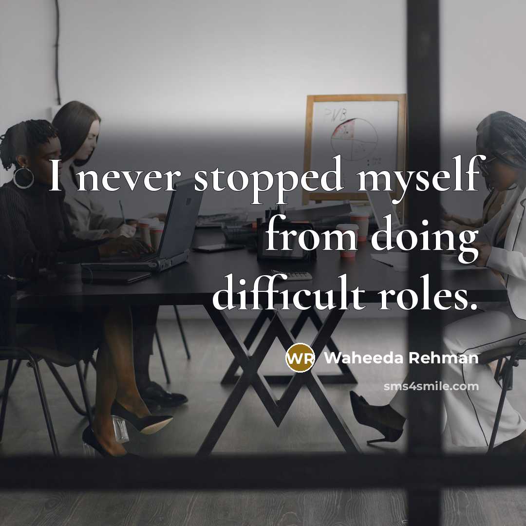 “I never stopped myself from doing difficult roles.” quote by Waheeda Rehman