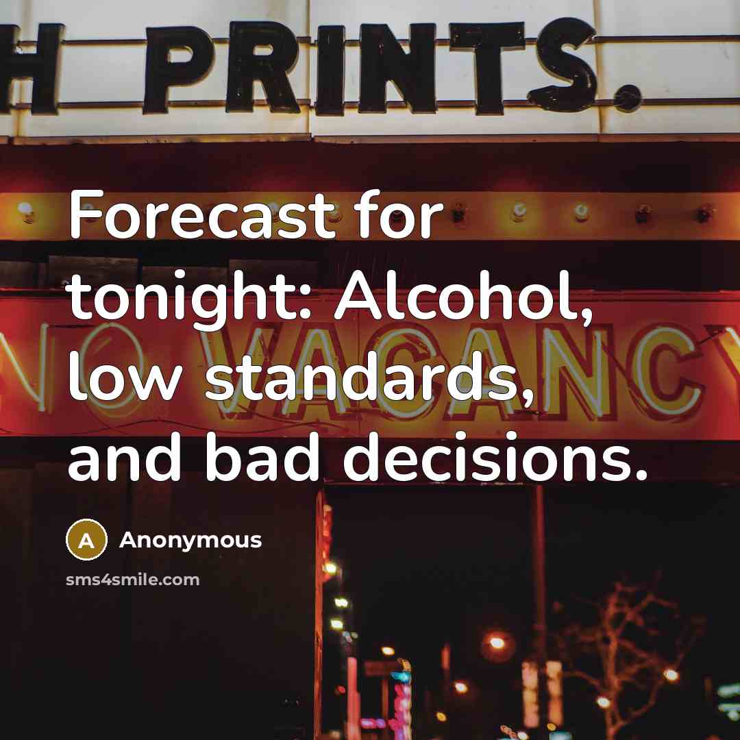 “Forecast for tonight: Alcohol, low standards, and bad decisions.” quote by Anonymous