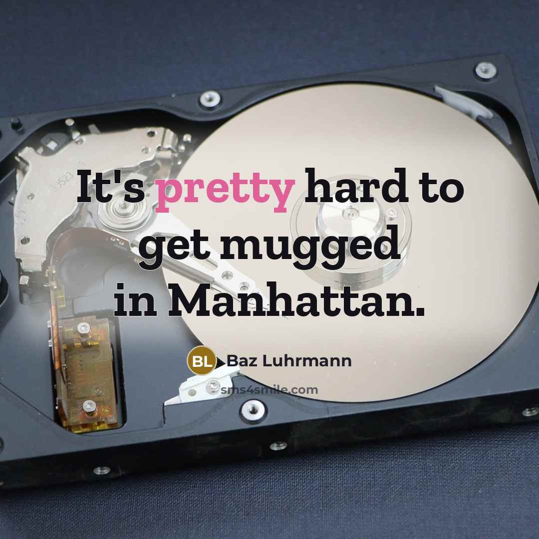 “It's pretty hard to get mugged in Manhattan.” quote by Baz Luhrmann