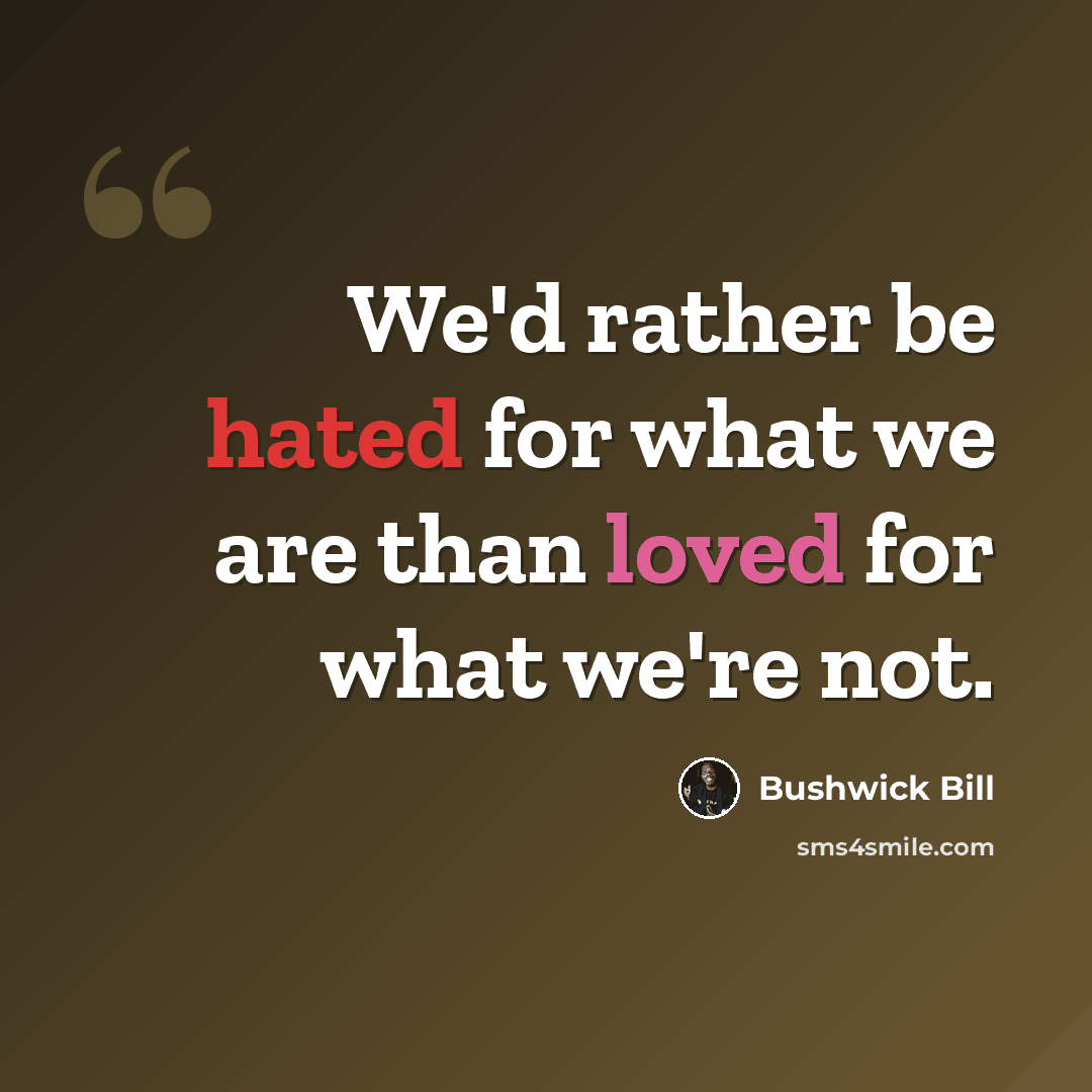 “We'd rather be hated for what we are than loved for what we're not.” quote by Bushwick Bill