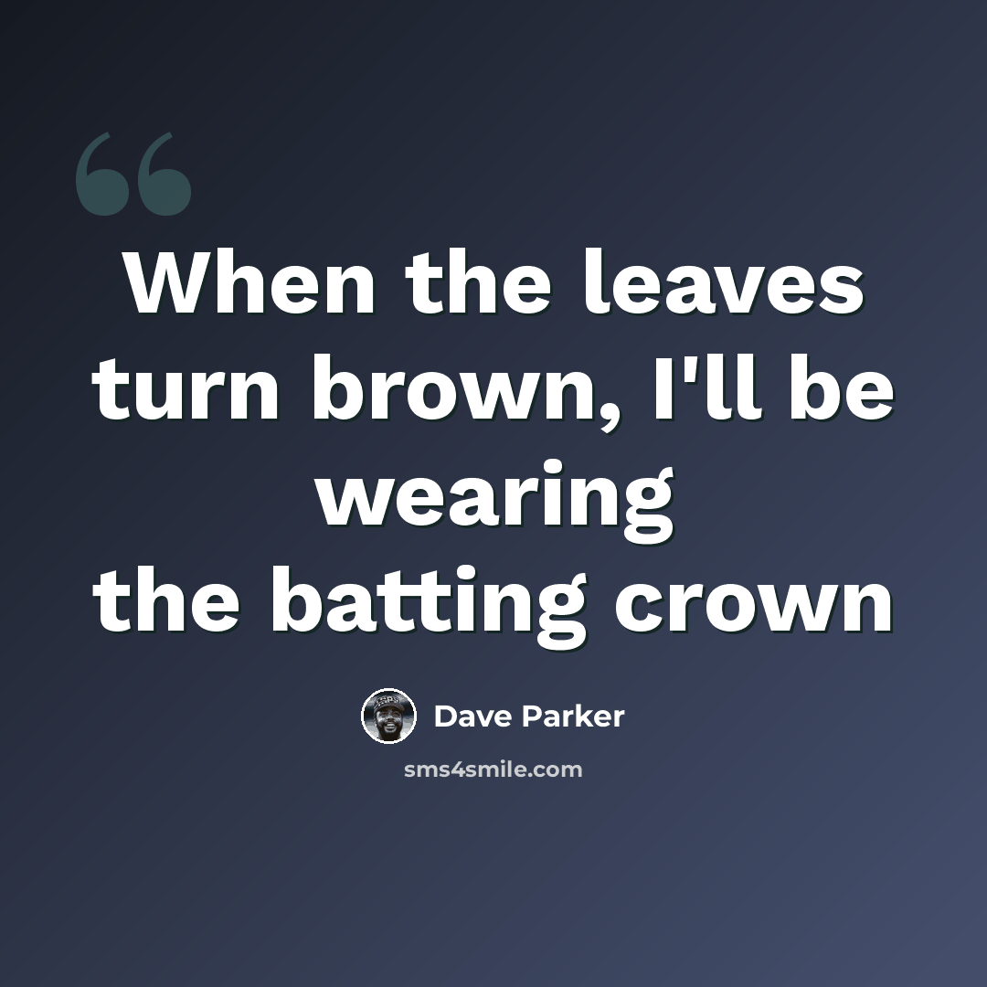 “When the leaves turn brown, I'll be wearing the batting crown” quote by Dave Parker
