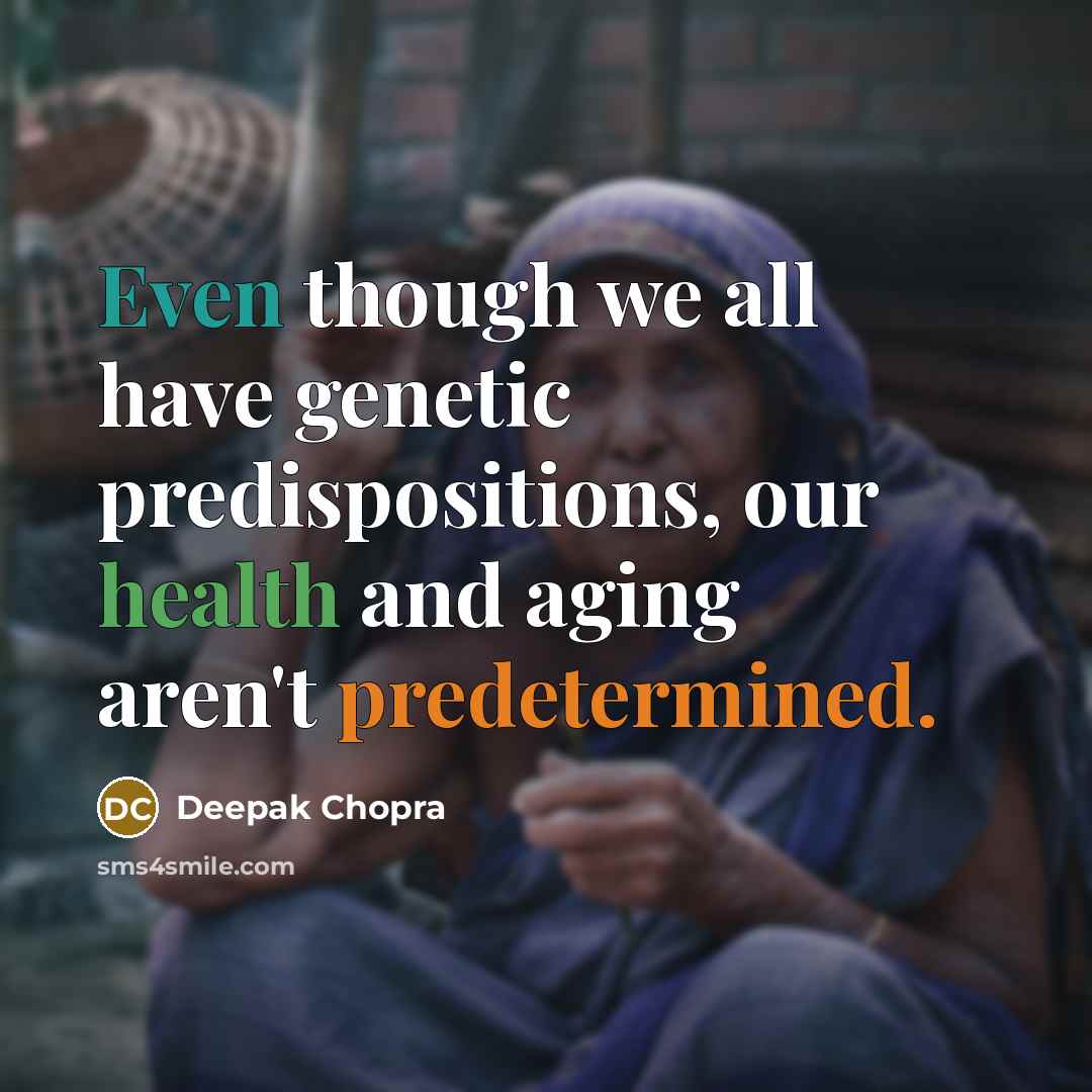 “Even though we all have genetic predispositions, our health and aging aren't predetermined.” quote by Deepak Chopra