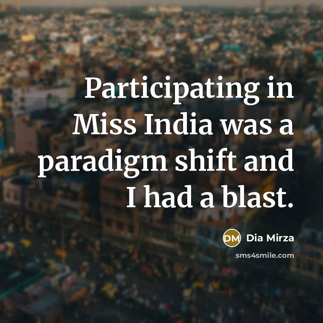 “Participating in Miss India was a paradigm shift and I had a blast.” quote by Dia Mirza