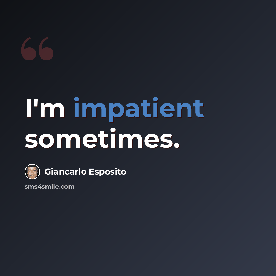 “I'm impatient sometimes.” quote by Giancarlo Esposito