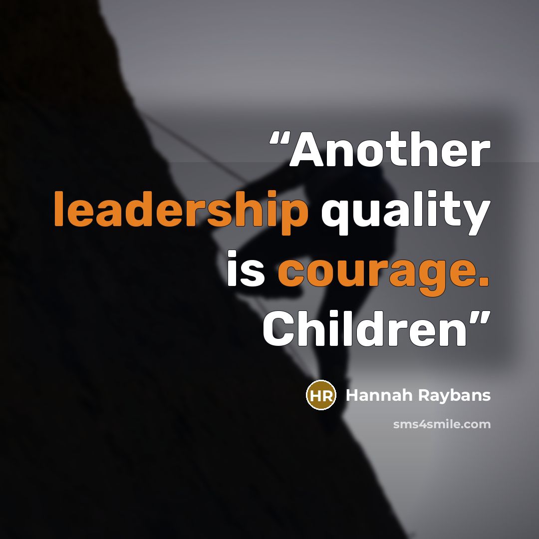 “Another leadership quality is courage. Children” quote by Hannah Raybans