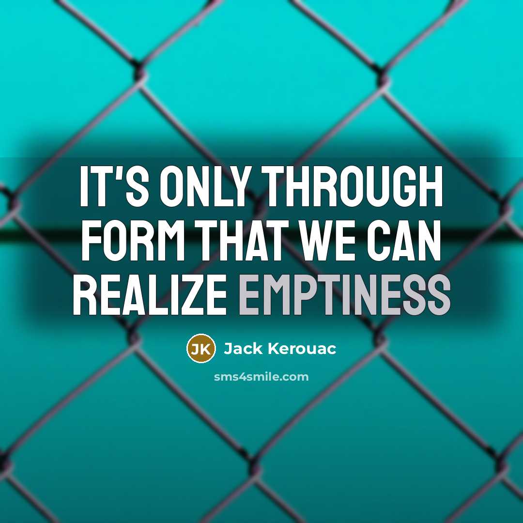 “It's only through form that we can realize emptiness” quote by Jack Kerouac