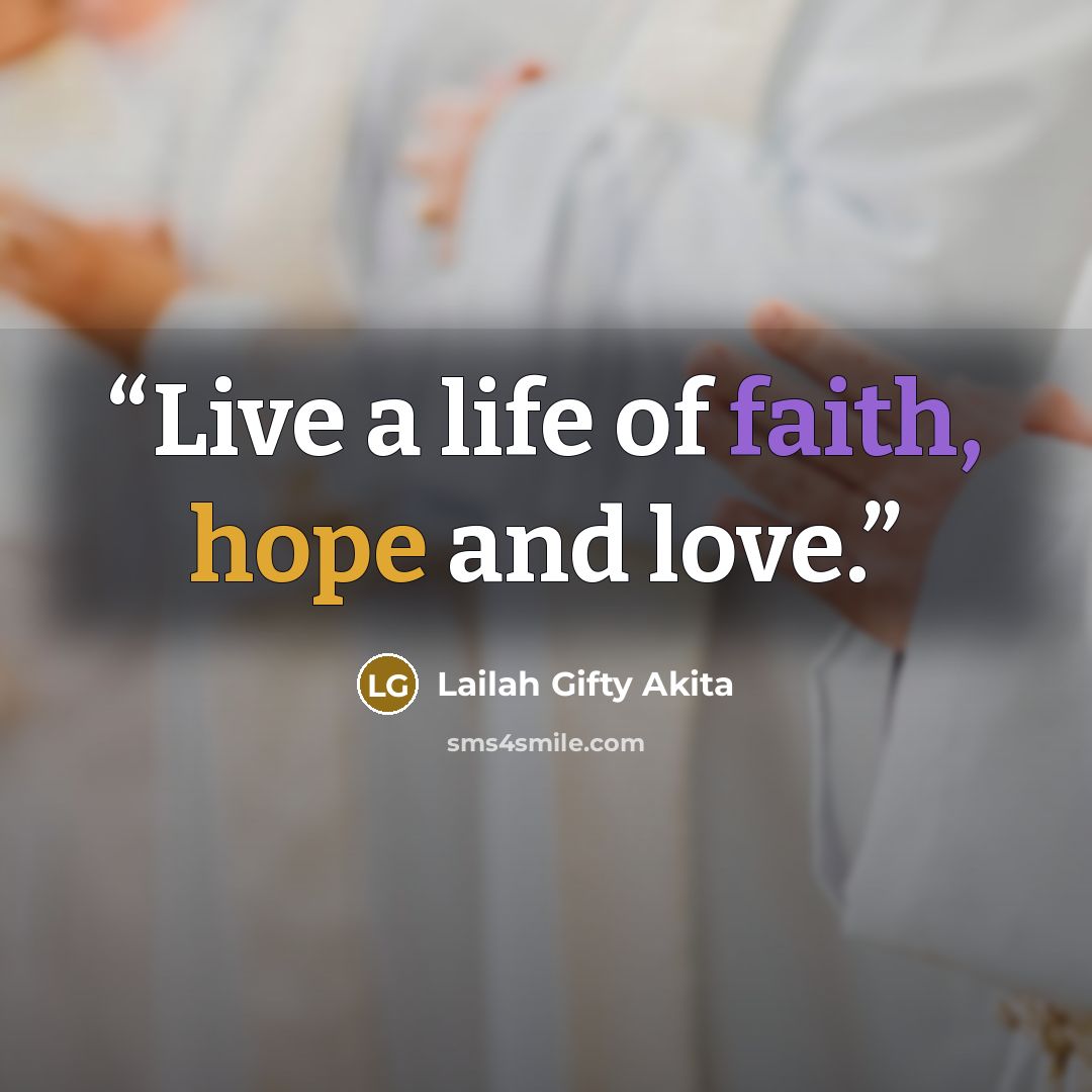 “Live a life of faith, hope and love.” quote by Lailah Gifty Akita