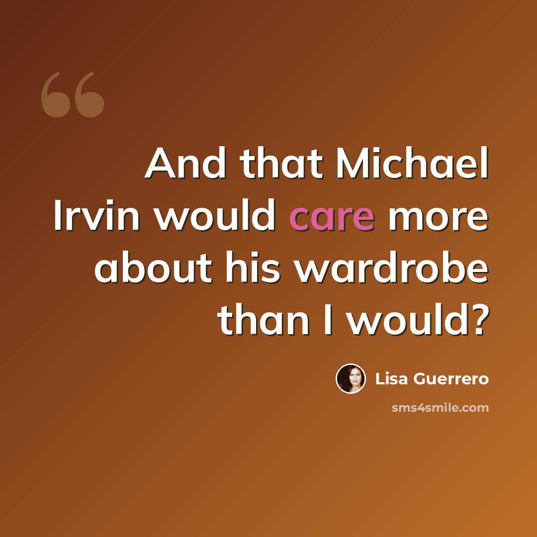 “And that Michael Irvin would care more about his wardrobe than I would?” quote by Lisa Guerrero