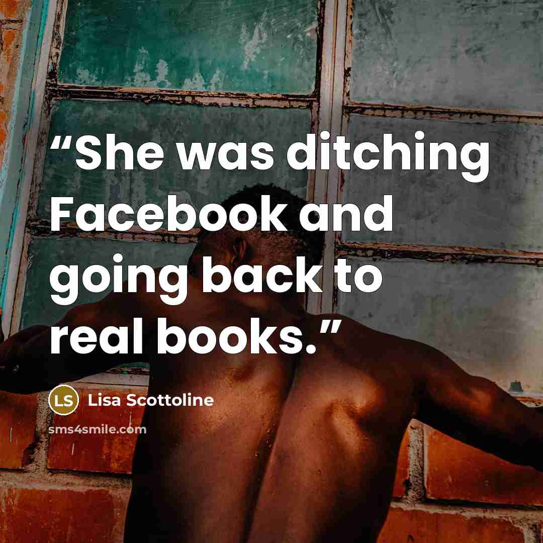 “She was ditching Facebook and going back to real books.” quote by Lisa Scottoline
