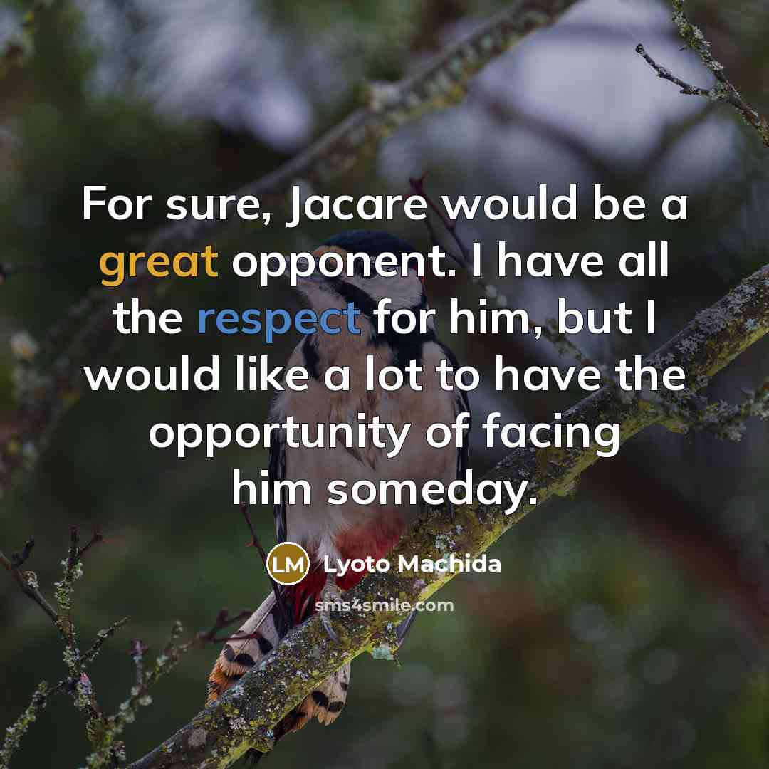 “For sure, Jacare would be a great opponent. I have all the respect for him, but I would like a lot to have the opportunity of facing him someday.” quote by Lyoto Machida