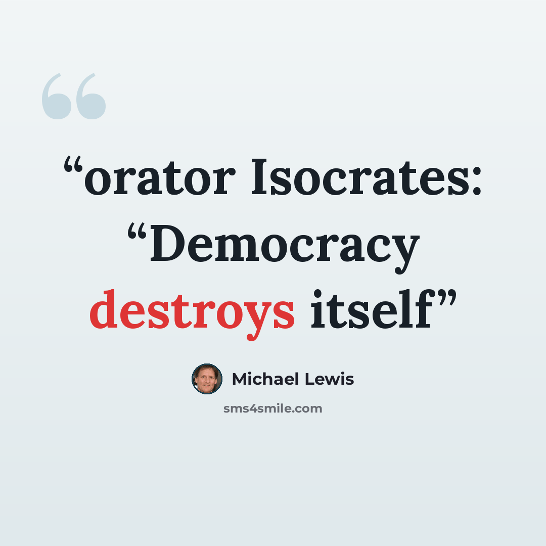 “orator Isocrates: “Democracy destroys itself” quote by Michael Lewis