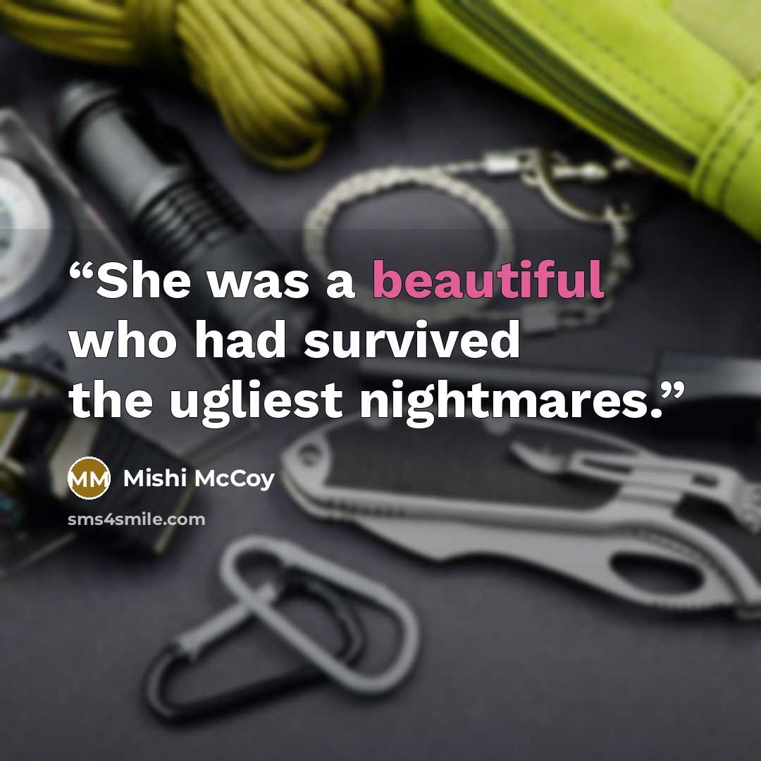“She was a beautiful who had survived the ugliest nightmares.” quote by Mishi McCoy