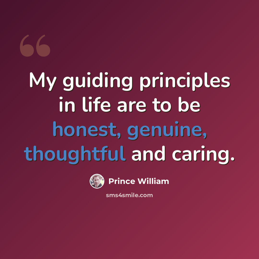 “My guiding principles in life are to be honest, genuine, thoughtful and caring.” quote by Prince William