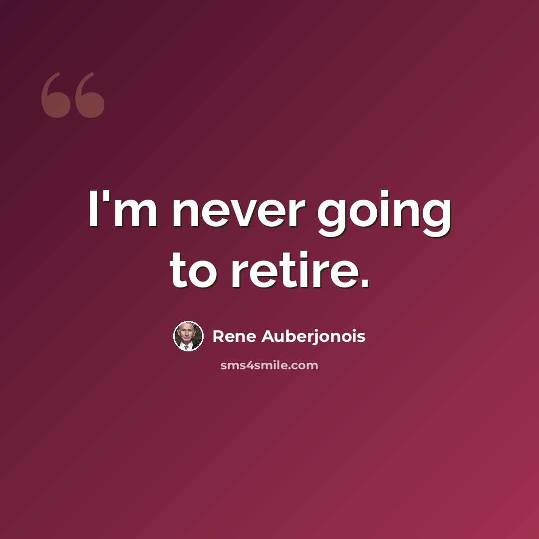 “I'm never going to retire.” quote by Rene Auberjonois